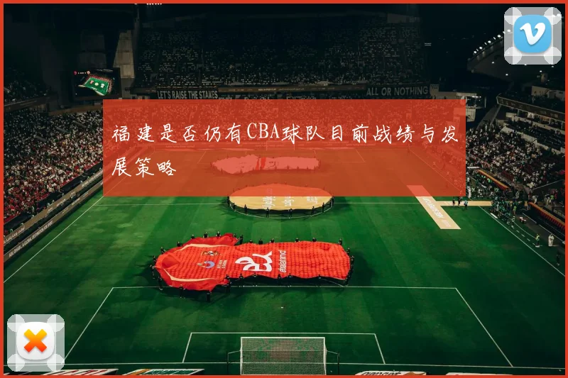 福建是否仍有CBA球队目前战绩与发展策略