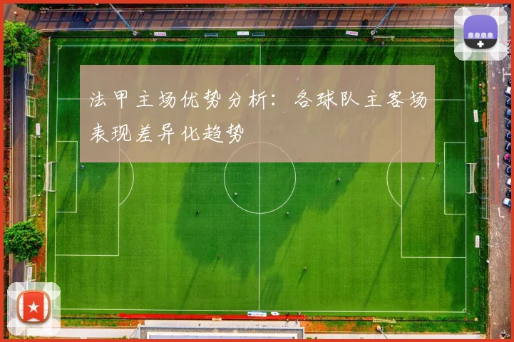 法甲主场优势分析：各球队主客场表现差异化趋势